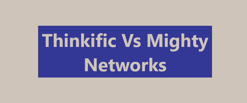 Thinkific Vs Mighty Networks